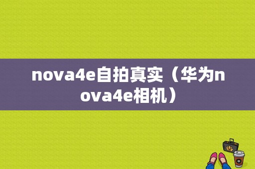 nova4e自拍真实（华为nova4e相机）