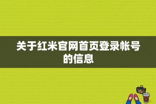 关于红米官网首页登录帐号的信息