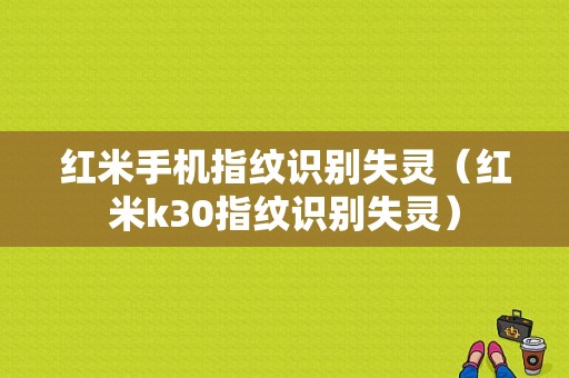 红米手机指纹识别失灵（红米k30指纹识别失灵）