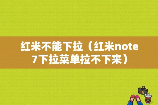 红米不能下拉（红米note7下拉菜单拉不下来）