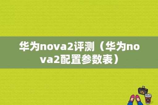 华为nova2评测（华为nova2配置参数表）