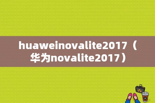 huaweinovalite2017（华为novalite2017）