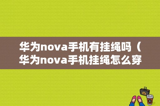 华为nova手机有挂绳吗（华为nova手机挂绳怎么穿）