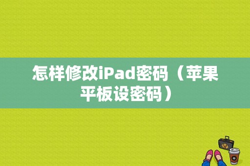 怎样修改iPad密码（苹果平板设密码）