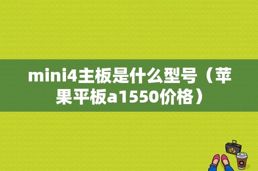 mini4主板是什么型号（苹果平板a1550价格）